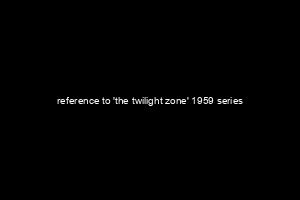 reference to 'the twilight zone' 1959 series